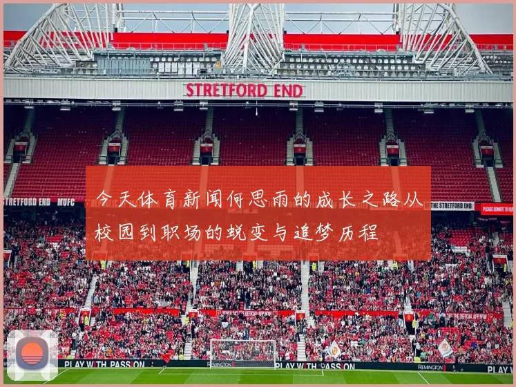 今天体育新闻何思雨的成长之路从校园到职场的蜕变与追梦历程